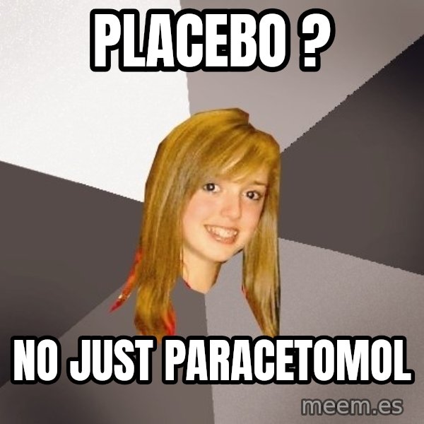 Musically Oblivious 8th Grader meme: Placebo ? / no just paracetomol