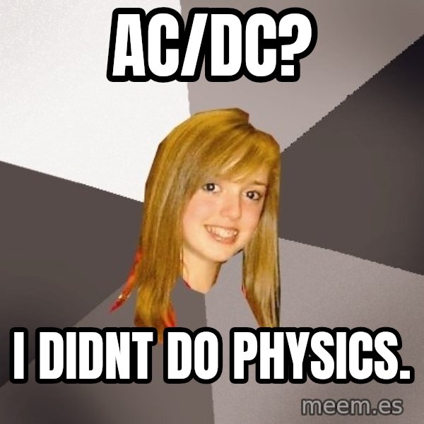 Musically Oblivious 8th Grader meme: AC/DC? / i DIDNT DO PHYSICS.