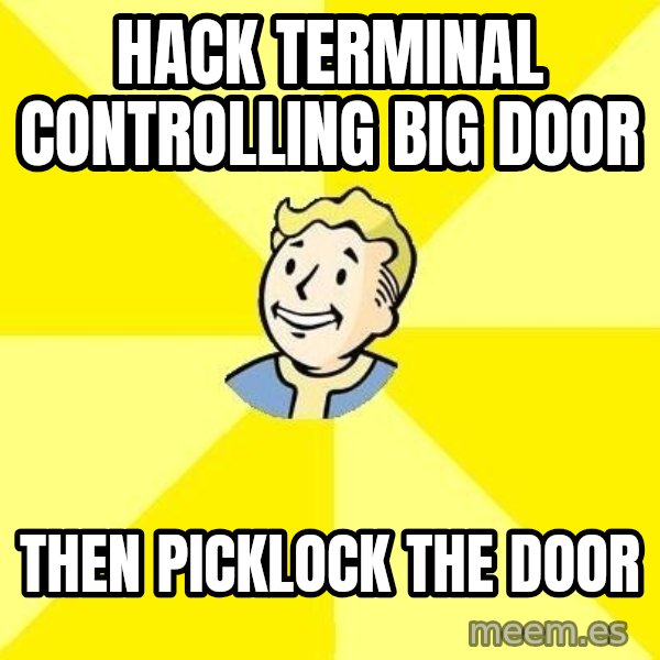 Fallout 3 meme: Hack Terminal controlling big door / Then Picklock the door