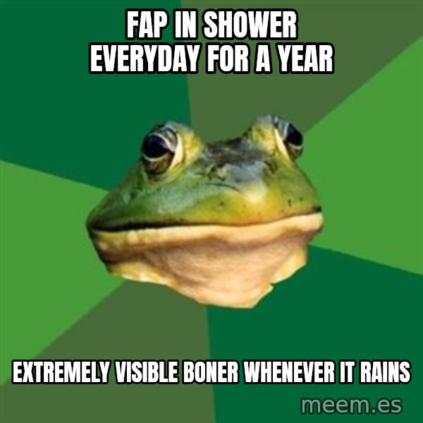 Foul Bachelor Frog meme: Fap in shower everyday for a year / extremely visible boner whenever it rains