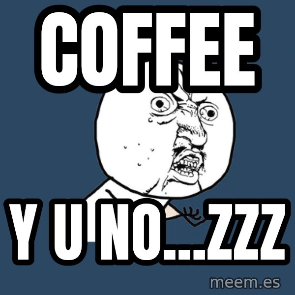 Y U No meme: Coffee / y u no...zzz