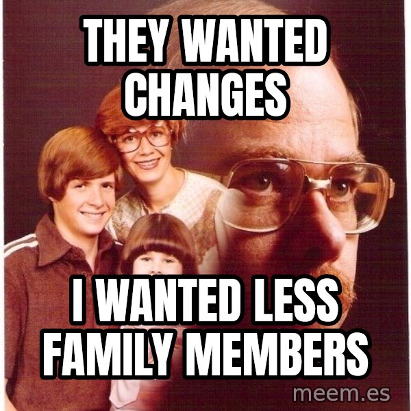 Vengeance Dad meme: they wanted changes / i wanted less family members