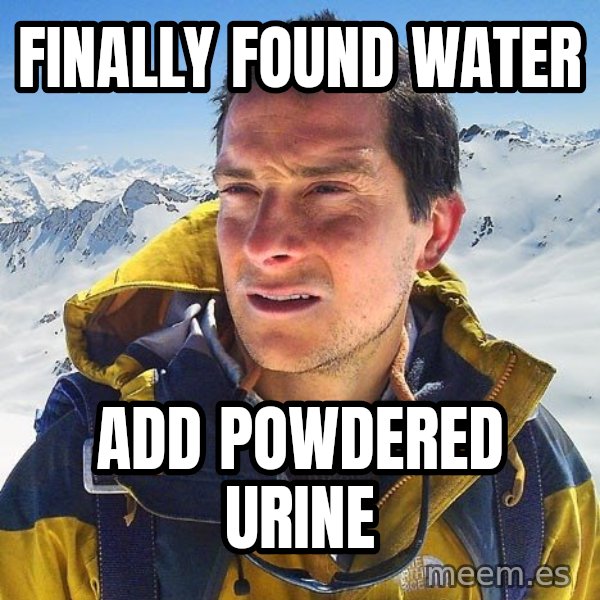 Bear Grylls Loneliness meme: Finally Found water / add powdered urine