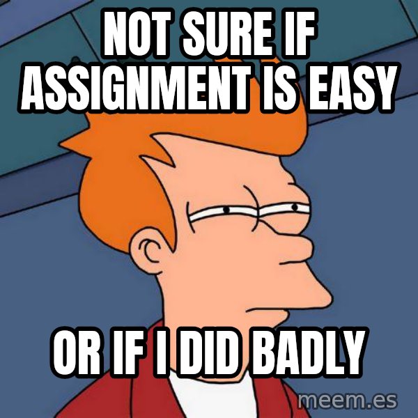 Futurama Fry meme: Not sure if assignment is easy / or if i Did badly