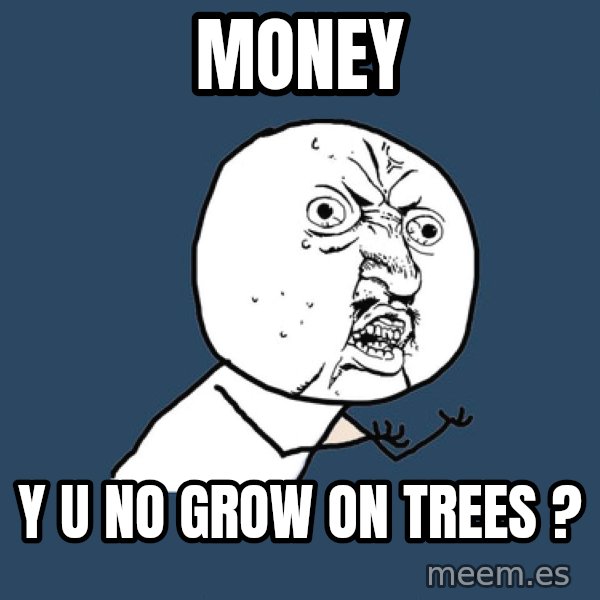 Y U No meme: money / y u no grow on trees ?