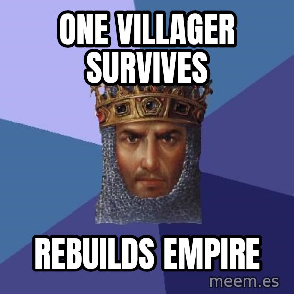 Age Of Empires meme: one villager survives / rebuilds empire