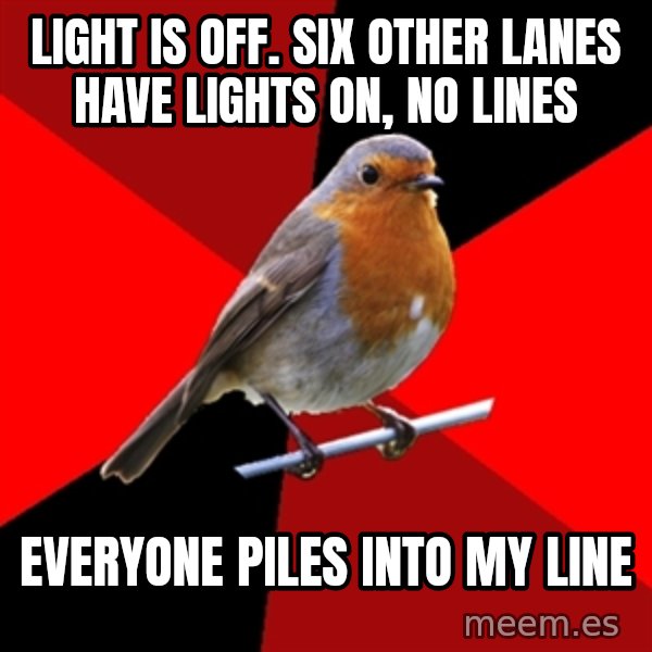 Retail Robin meme: Light is off. Six other lanes have lights on, no lines / everyone piles into my line