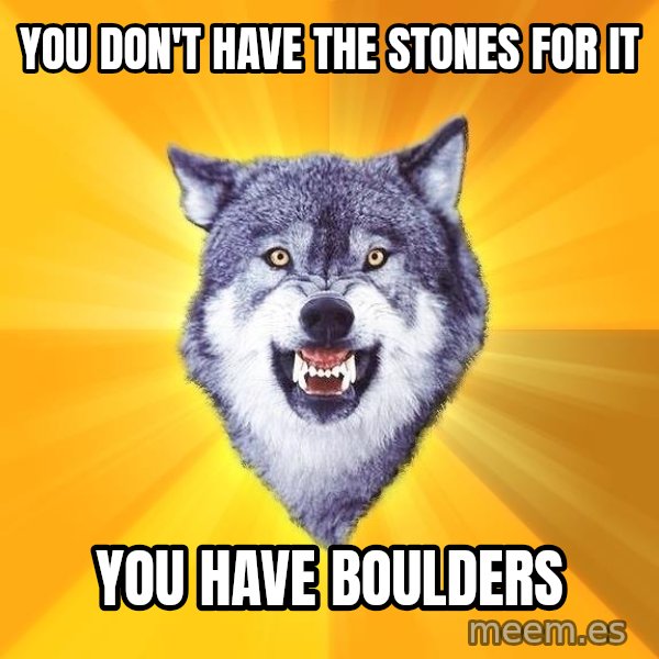 Courage Wolf meme: you don't have the stones for it / you have boulders