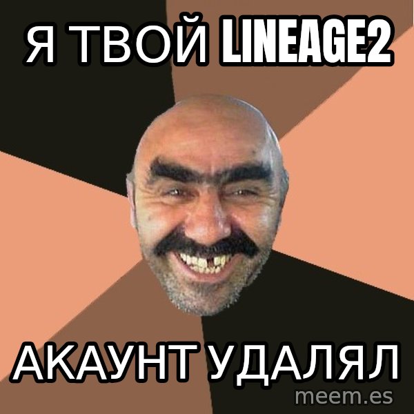 Provincial Man meme: Я ТВОЙ LINEAGE2 / АКАУНТ УДАЛЯЛ