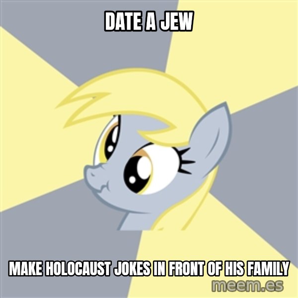 Badvice Derpy meme: date a jew / make holocaust jokes in front of his family