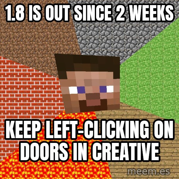Minecraft Guy meme: 1.8 is out since 2 weeks / Keep left-clicking on doors in creative