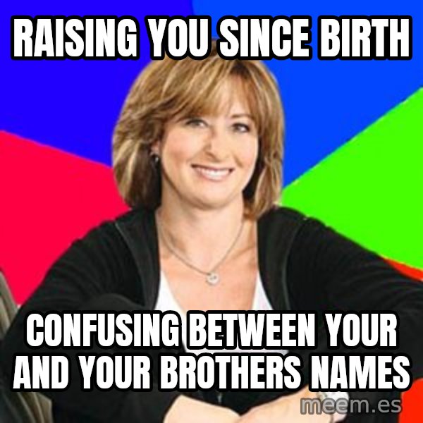 Sheltering Suburban Mom meme: raising you since birth / Confusing between your and your brothers names