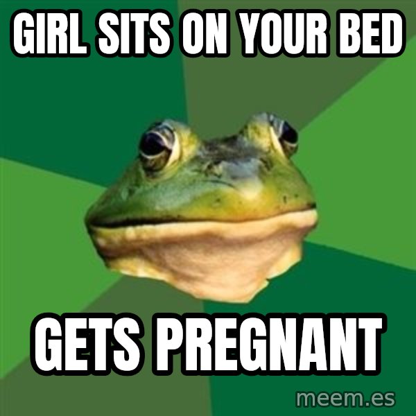 Foul Bachelor Frog meme: girl sits on your bed / gets pregnant