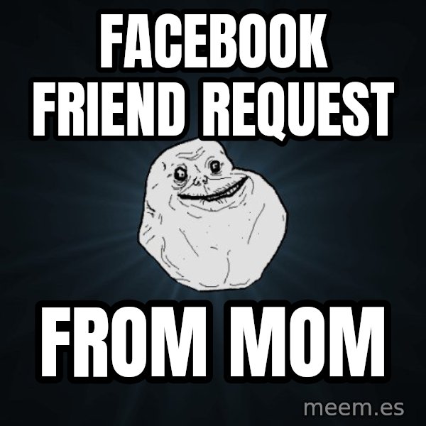 Forever Alone meme: facebook friend request / from mom