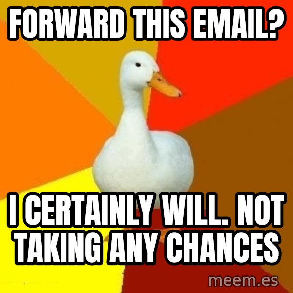 Technologically Impaired Duck meme: FORWARD this email? / i certainly will. not taking any chances