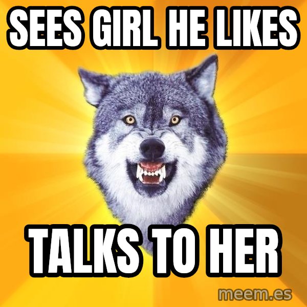 Courage Wolf meme: sees girl he likes / talks to her