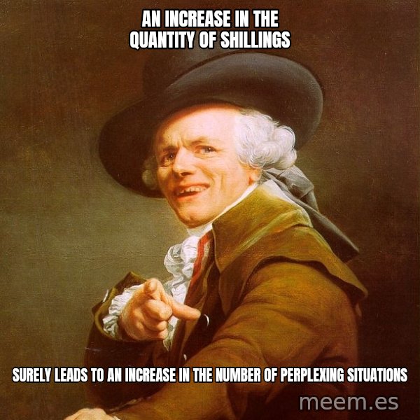Joseph Ducreux meme: An increase in the quantity of shillings / surely leads to an increase in the number of perplexing situations