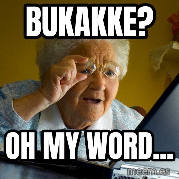 Internet Grandma Surprise meme: bukakke? / oh my word...