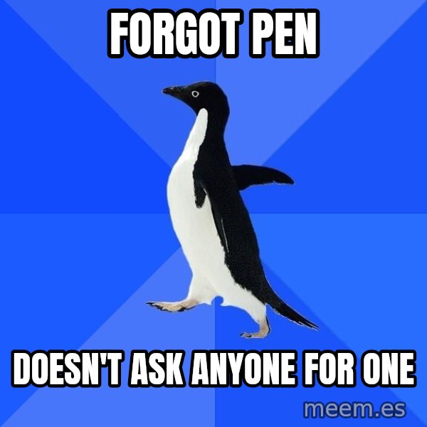 Socially Awkward Penguin meme: fORGOT PEN / dOESN'T ASK ANYONE FOR ONE