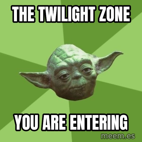 Advice Yoda Gives meme: the twilight zone / you are entering