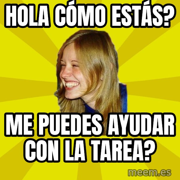 Trologirl meme: HOLA CÓMO ESTÁS? / ME PUEDES AYUDAR CON LA TAREA?