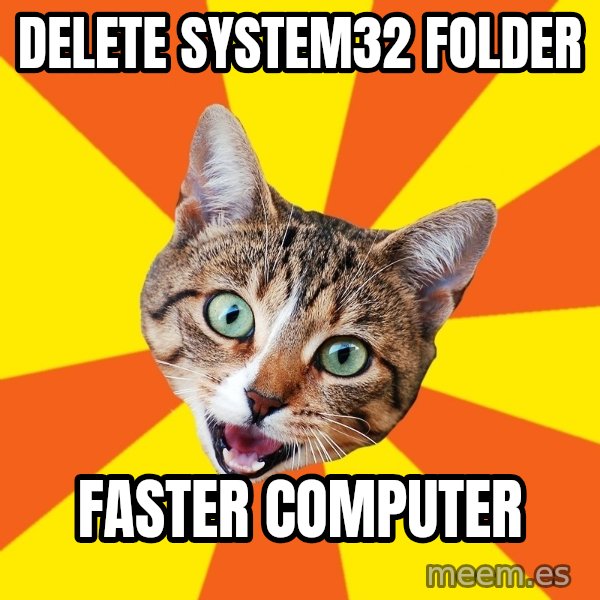 Bad Advice Cat meme: delete system32 folder / faster computer