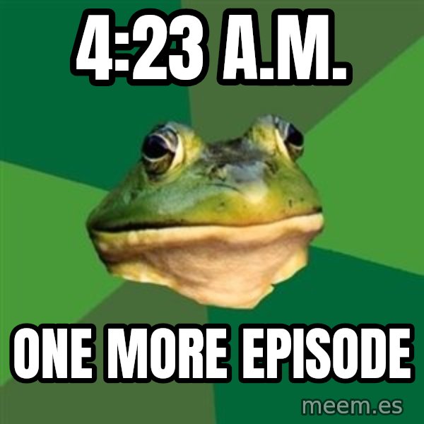 Foul Bachelor Frog meme: 4:23 a.m. / one more episode