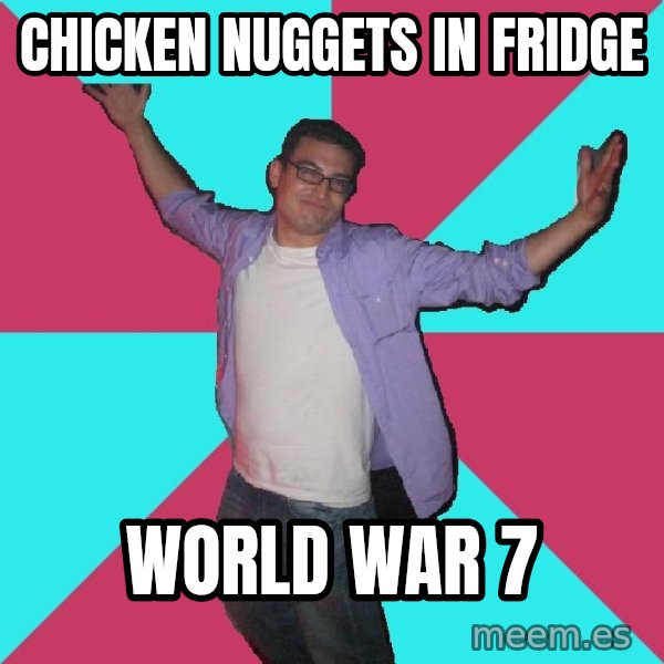 Douchebag Roommate meme: chicken nuggets in fridge / world war 7