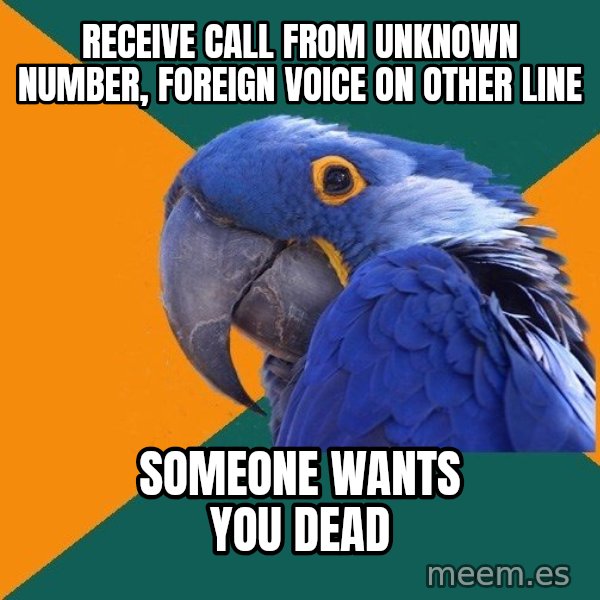 Paranoid Parrot meme: RECEIVE CALL FROM UNKNOWN NUMBER, FOREIGN VOICE ON OTHER LINE / SOMEONE WANTS YOU DEAD