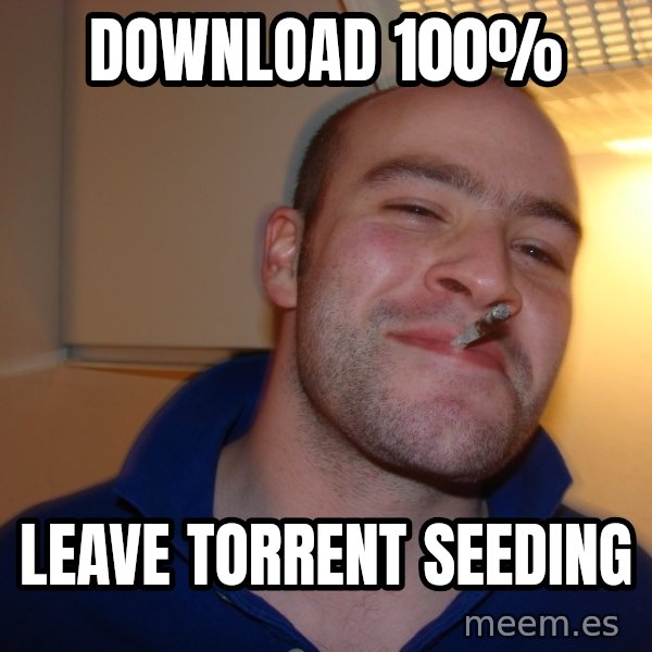 Good Guy Greg meme: download 100% / leave torrent seeding
