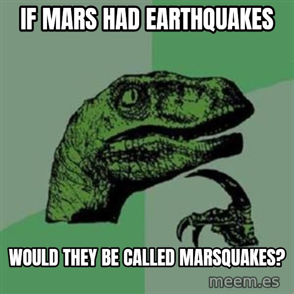 Philosoraptor meme: iF MARS HAD EARTHQUAKES / WOULD THEY BE CALLED MARSQUAKES?