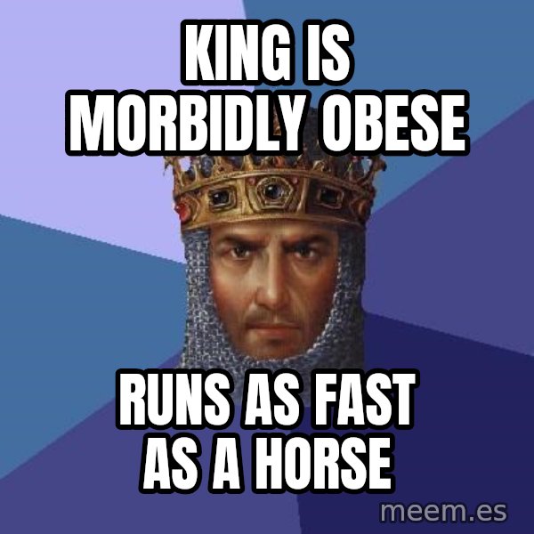 Age Of Empires meme: king is morbidly obese / runs as fast as a horse