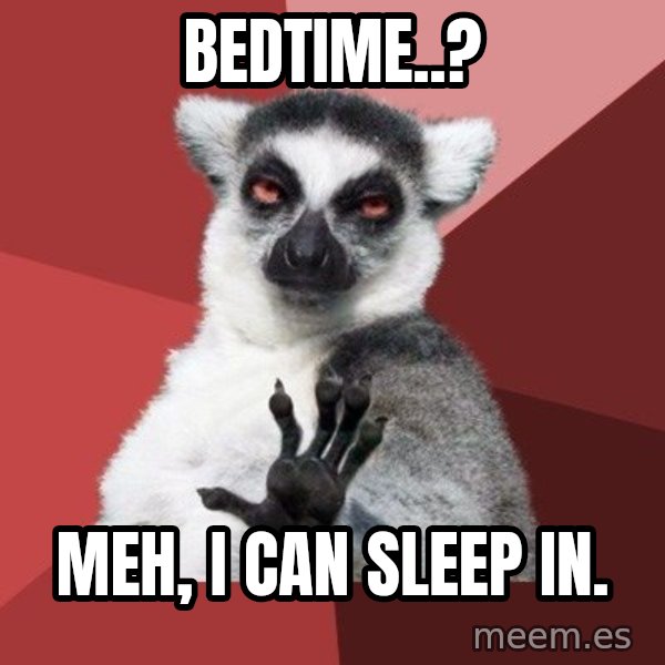 Chill Out Lemur meme: Bedtime..? / Meh, I can sleep in.