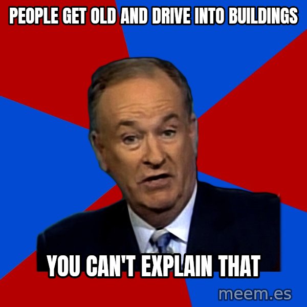 Bill O'Reilly Proves God meme: People get old and drive into buildings / You can't explain that