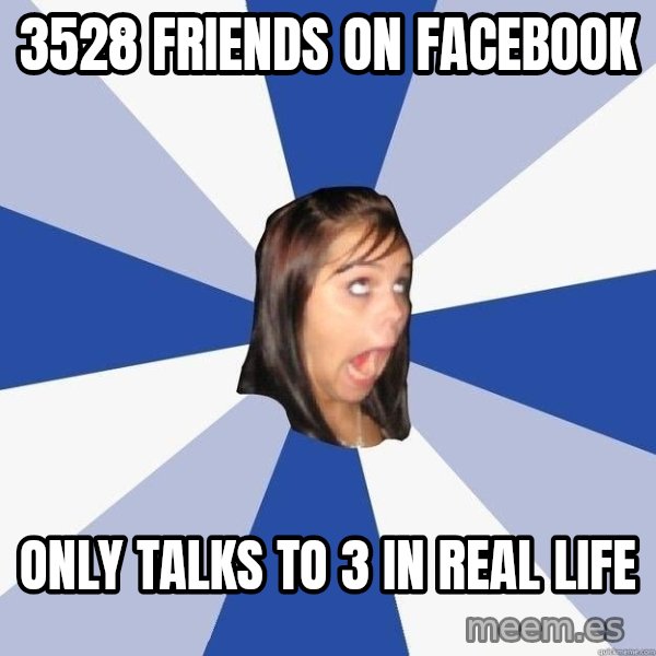 Annoying Facebook Girl meme: 3528 friends on facebook / only talks to 3 in real life