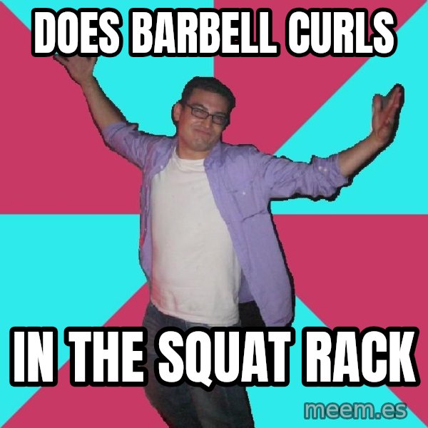 Douchebag Roommate meme: Does Barbell curls / In the Squat Rack