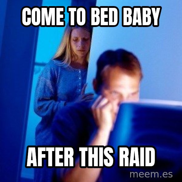 Internet Husband meme: Come to bed baby / after this raid