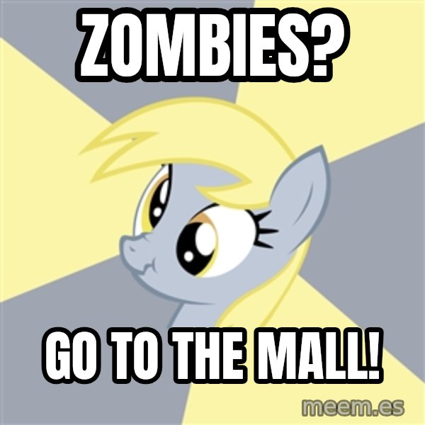 Badvice Derpy meme: Zombies? / Go to the mall!