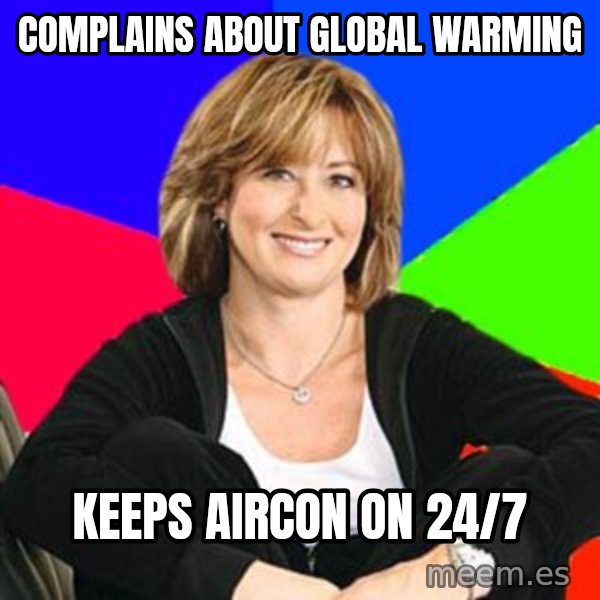 Sheltering Suburban Mom meme: complains about global warming / keeps aircon on 24/7