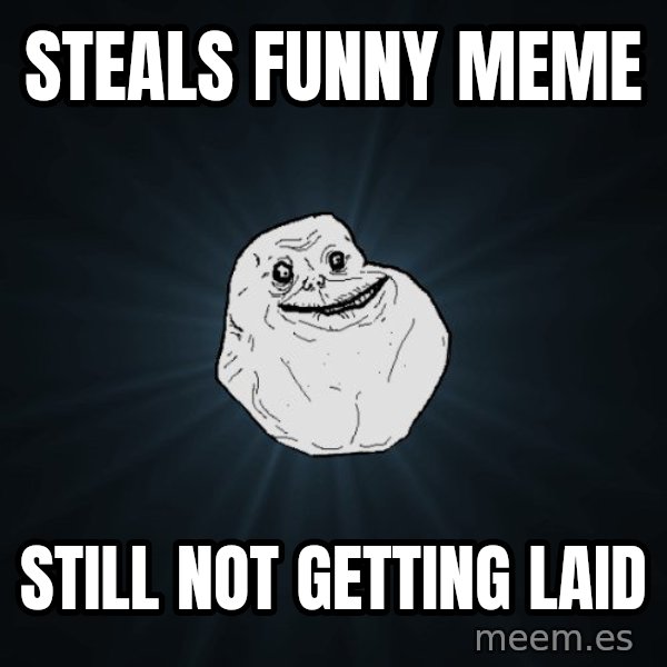Forever Alone meme: steals funny meme / still not getting laid