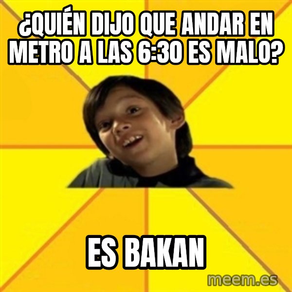 es bakans meme: ¿Quién dijo que andar en metro a las 6:30 es malo? / ES BAKAN