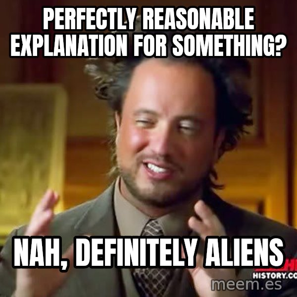 Ancient Aliens meme: Perfectly reasonable explanation for something? / Nah, definitely aliens