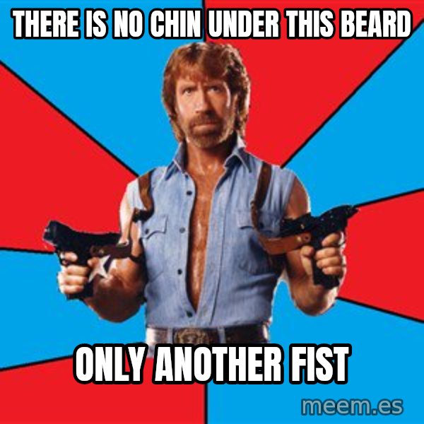 Chuck Norris  meme: there is no chin under this beard / only another fist