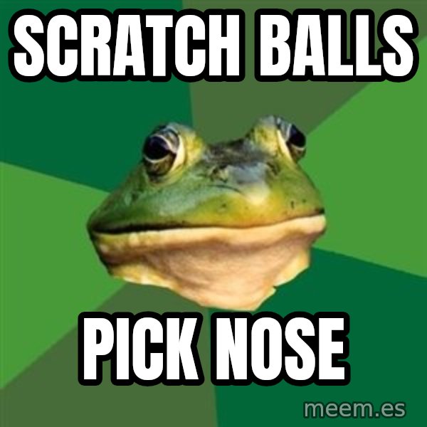 Foul Bachelor Frog meme: scratch balls / pick nose