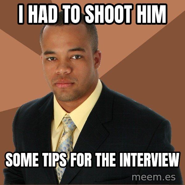 Successful Black Man meme: I had to shoot him / some tips for the interview