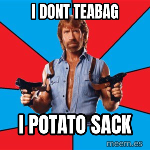 Chuck Norris  meme: i dont teabag / i potato sack