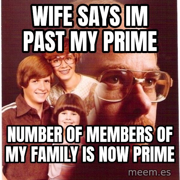Vengeance Dad meme: wife says im past my prime / number of members of my family is now prime