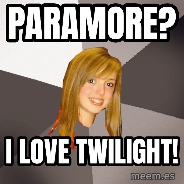 Musically Oblivious 8th Grader meme: Paramore? / I love twilight!