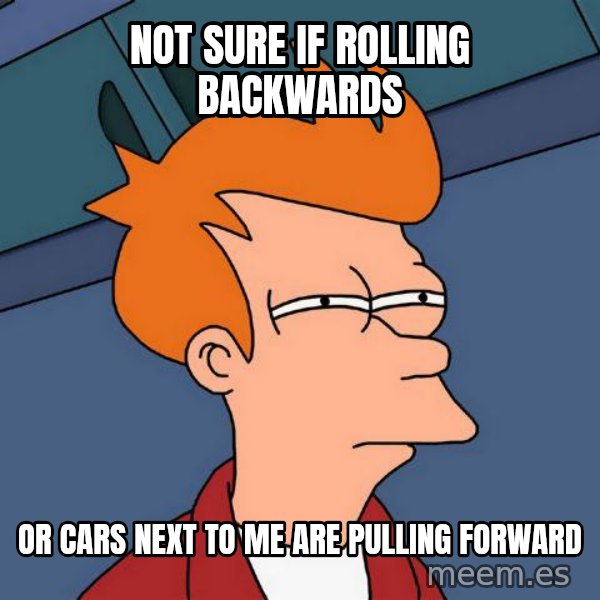 Futurama Fry meme: Not sure if rolling backwards / or cars next to me are pulling forward