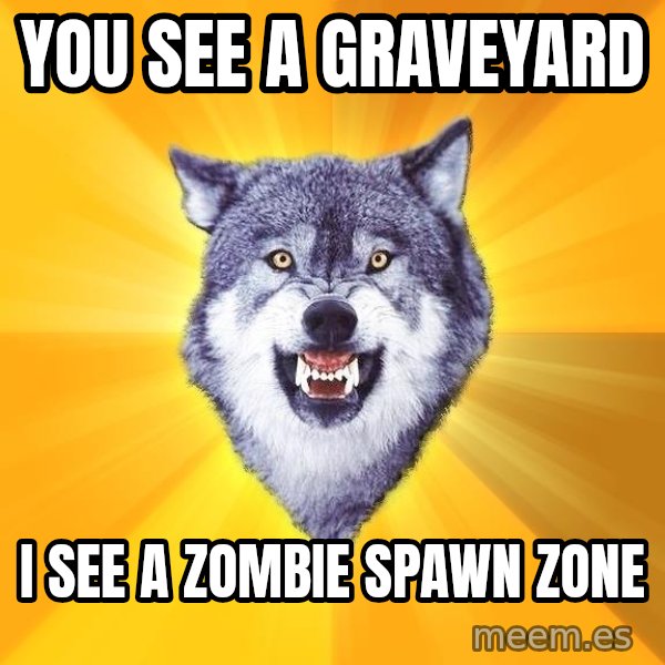 Courage Wolf meme: You see a graveyard / I see a zombie spawn zone